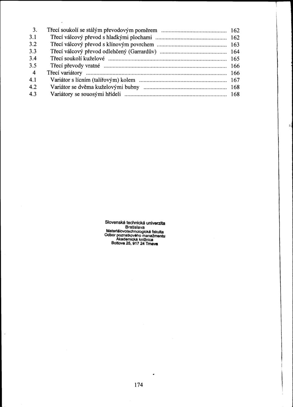 166 4 Trecí variátory 166 41 Variátor s lícním (tahfovým) kolem 167 42 Variátor se dvema kuželovými bubny 168 43 Variátory se souosými hfídeli 168 ~