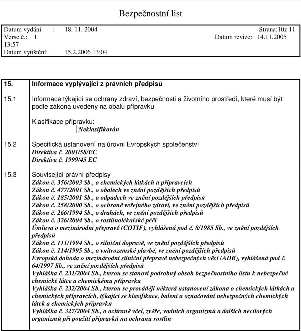 2 Specifická ustanovení na úrovni Evropských spoleenství Direktiva. 2001/58/EC Direktiva. 1999/45 EC 15.3 Související právní pedpisy Zákon. 356/2003 Sb., o chemických látkách a pípravcích Zákon.