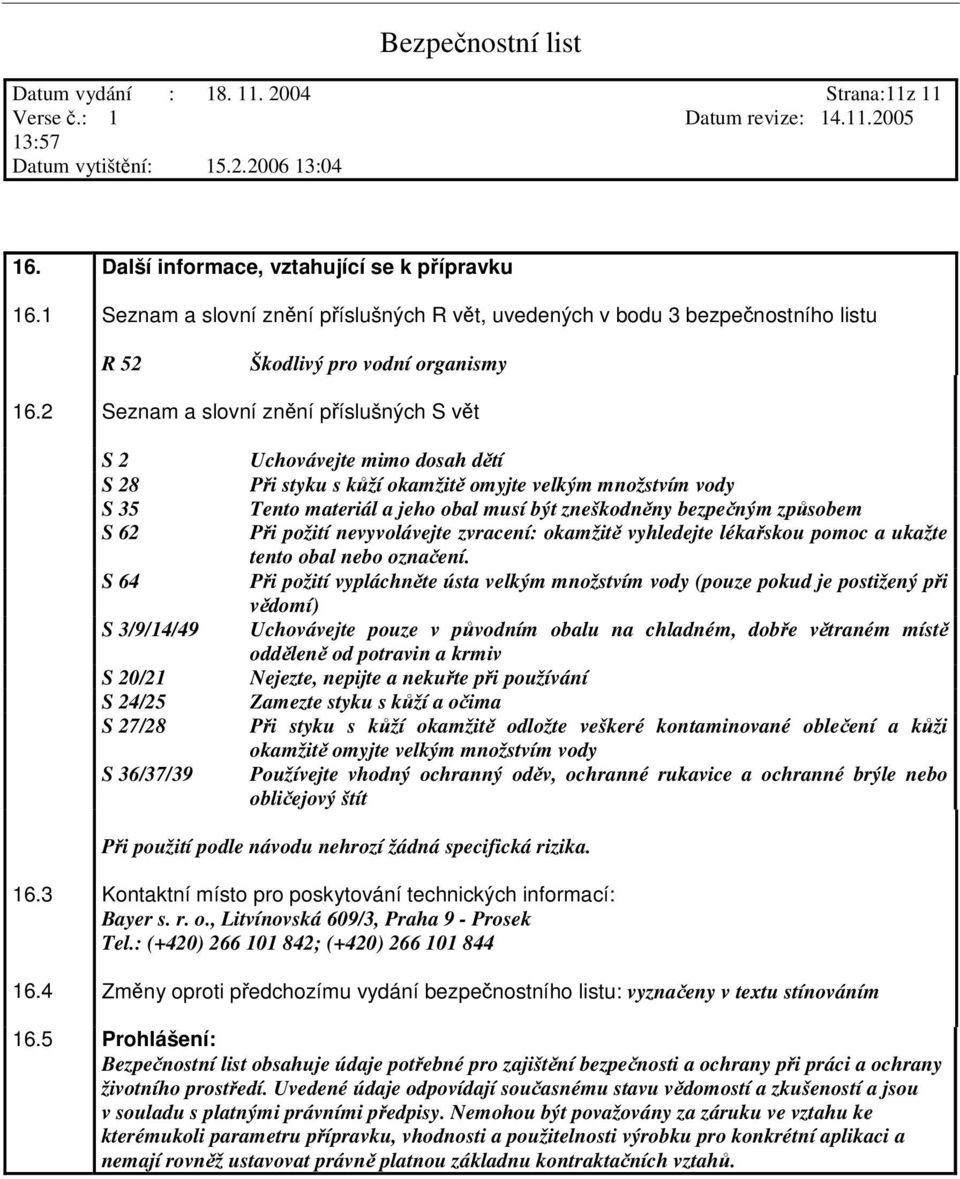 2 Seznam a slovní znní píslušných S vt S 2 S 28 S 35 S 62 S 64 S 3/9/14/49 S 20/21 S 24/25 S 27/28 S 36/37/39 Uchovávejte mimo dosah dtí Pi styku s kží okamžit omyjte velkým množstvím vody Tento