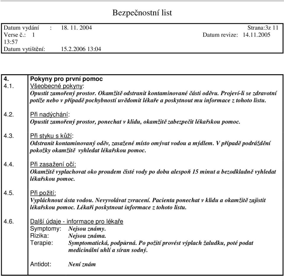 Pi nadýchání: Opustit zamoený prostor, ponechat v klidu, okamžit zabezpeit lékaskou pomoc. 4.3. Pi styku s kží: Odstranit kontaminovaný odv, zasažené místo omývat vodou a mýdlem.