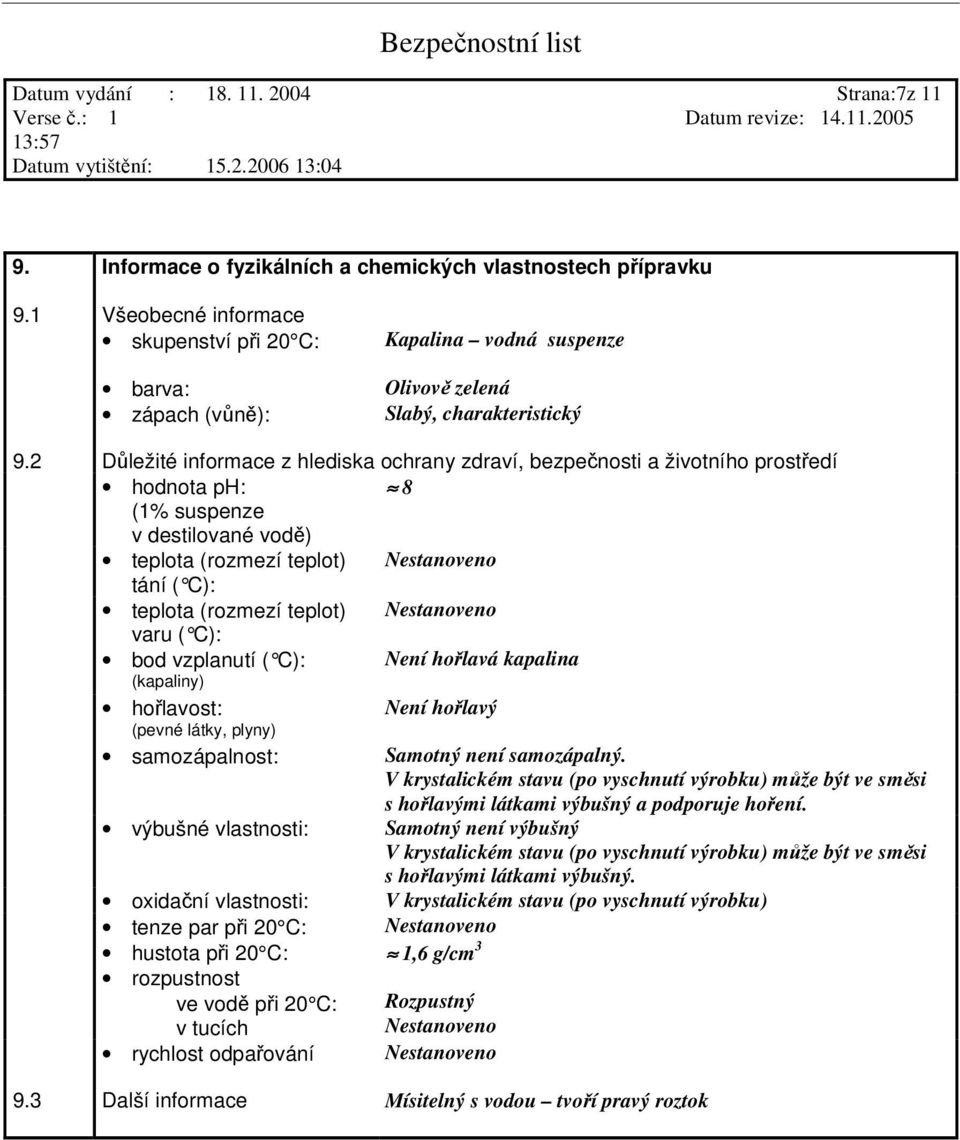 2 Dležité informace z hlediska ochrany zdraví, bezpenosti a životního prostedí hodnota ph: 8 (1% suspenze v destilované vod) teplota (rozmezí teplot) Nestanoveno tání ( C): teplota (rozmezí teplot)