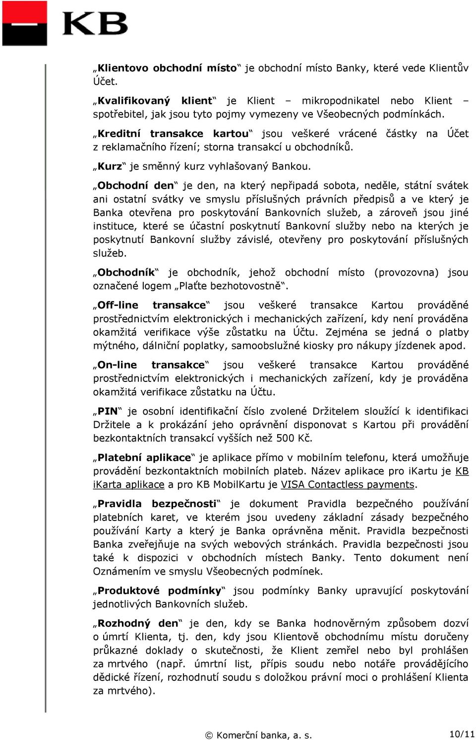 Kreditní transakce kartou jsou veškeré vrácené částky na Účet z reklamačního řízení; storna transakcí u obchodníků. Kurz je směnný kurz vyhlašovaný Bankou.