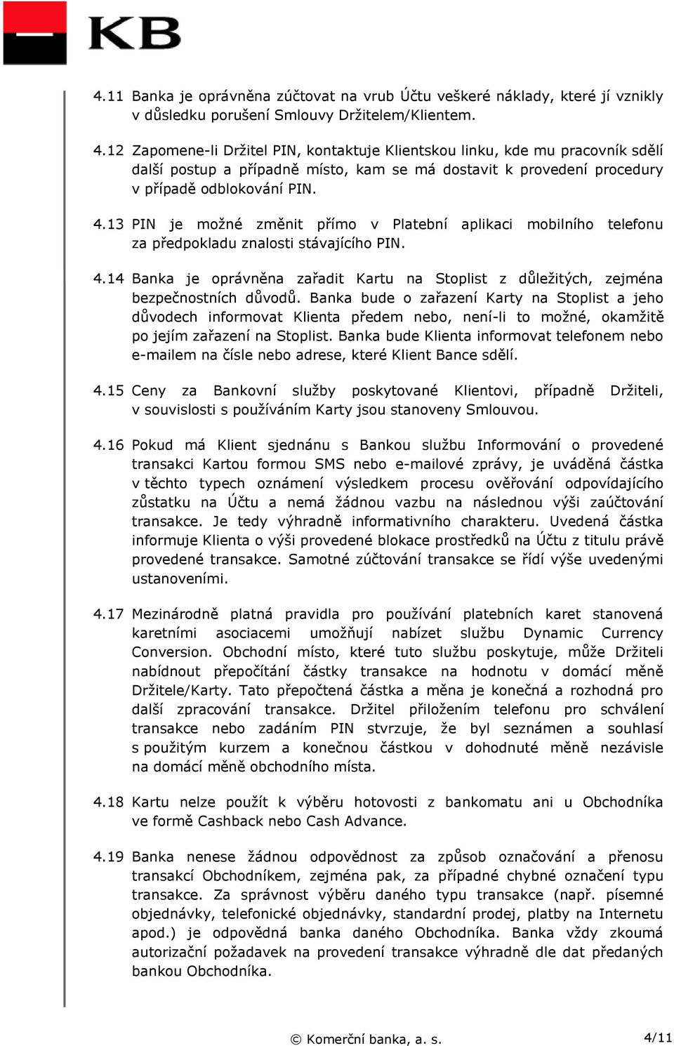 13 PIN je možné změnit přímo v Platební aplikaci mobilního telefonu za předpokladu znalosti stávajícího PIN. 4.