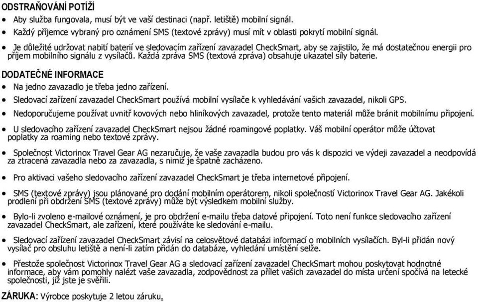 Každá zpráva SMS (textová zpráva) obsahuje ukazatel síly baterie. DODATEČNÉ INFORMACE Na jedno zavazadlo je třeba jedno zařízení.