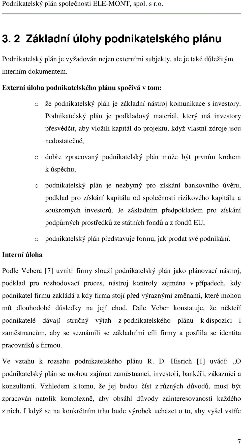 Podnikatelský plán je podkladový materiál, který má investory přesvědčit, aby vložili kapitál do projektu, když vlastní zdroje jsou nedostatečné, o dobře zpracovaný podnikatelský plán může být prvním