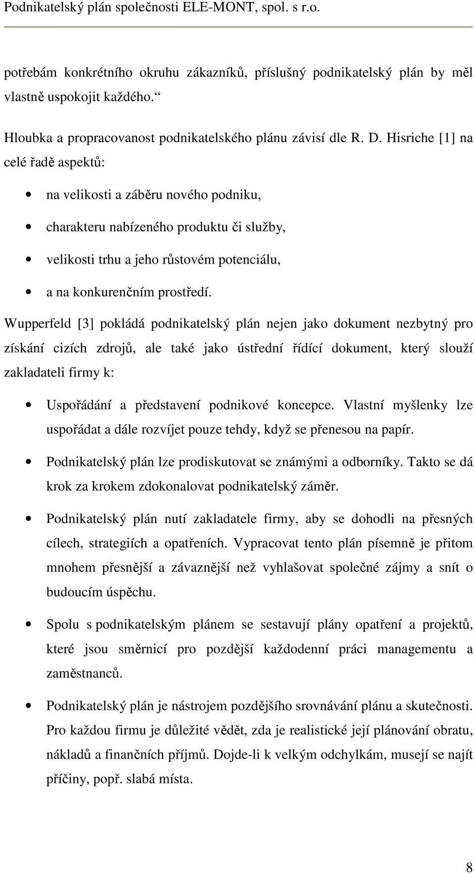 Wupperfeld [3] pokládá podnikatelský plán nejen jako dokument nezbytný pro získání cizích zdrojů, ale také jako ústřední řídící dokument, který slouží zakladateli firmy k: Uspořádání a představení