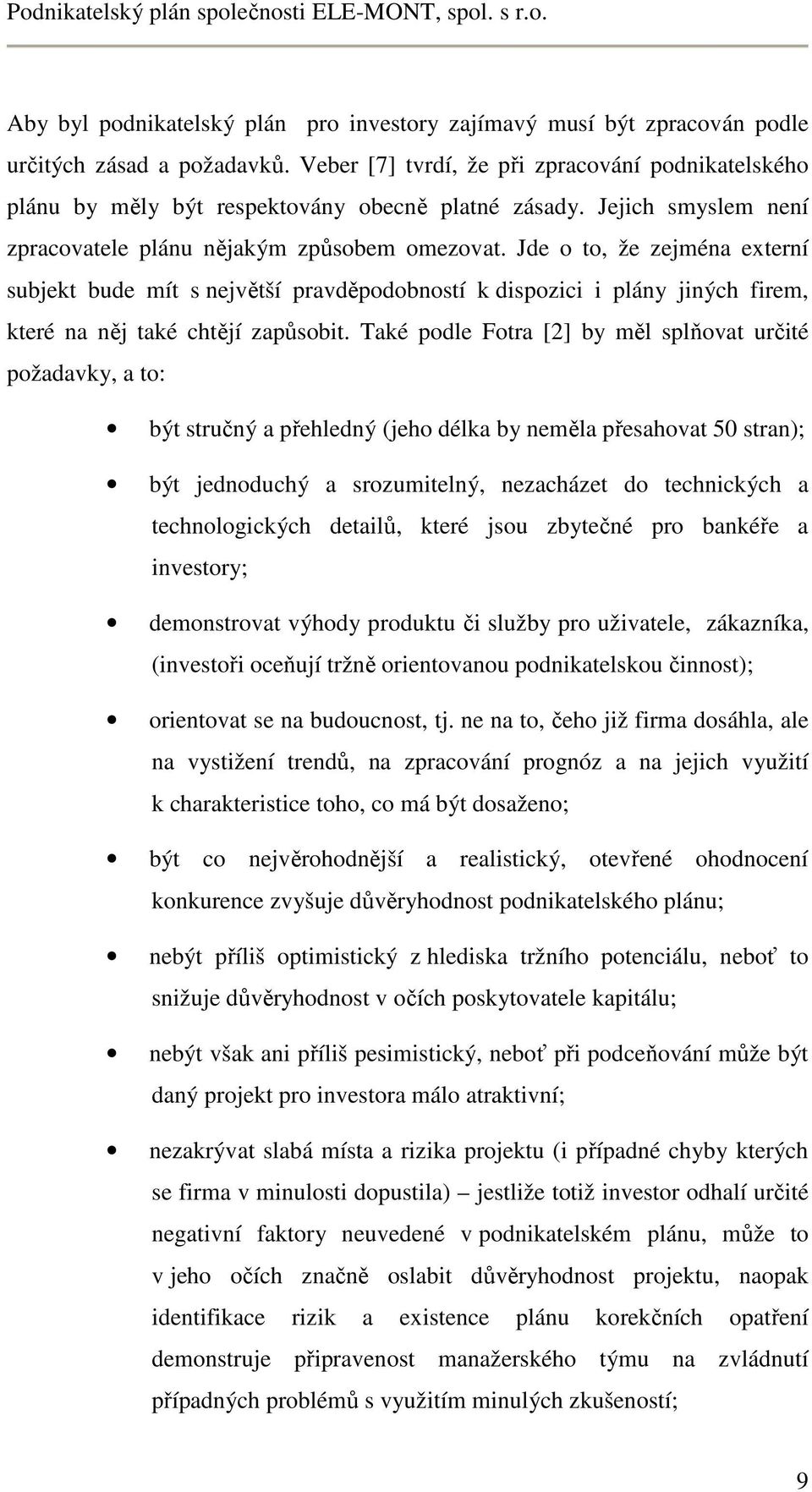Jde o to, že zejména externí subjekt bude mít s největší pravděpodobností k dispozici i plány jiných firem, které na něj také chtějí zapůsobit.
