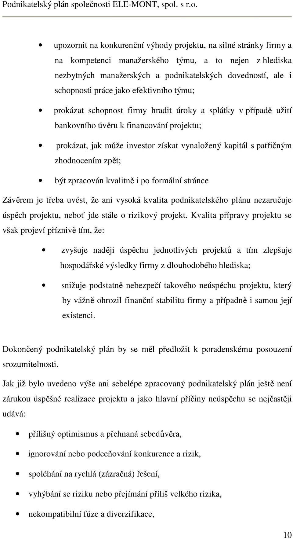 zhodnocením zpět; být zpracován kvalitně i po formální stránce Závěrem je třeba uvést, že ani vysoká kvalita podnikatelského plánu nezaručuje úspěch projektu, neboť jde stále o rizikový projekt.