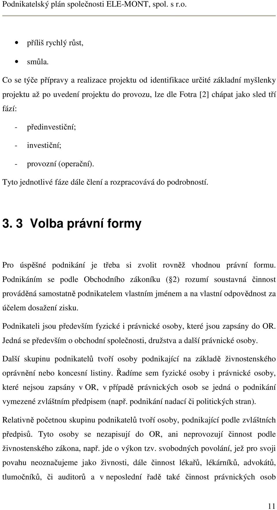 investiční; - provozní (operační). Tyto jednotlivé fáze dále člení a rozpracovává do podrobností. 3. 3 Volba právní formy Pro úspěšné podnikání je třeba si zvolit rovněž vhodnou právní formu.