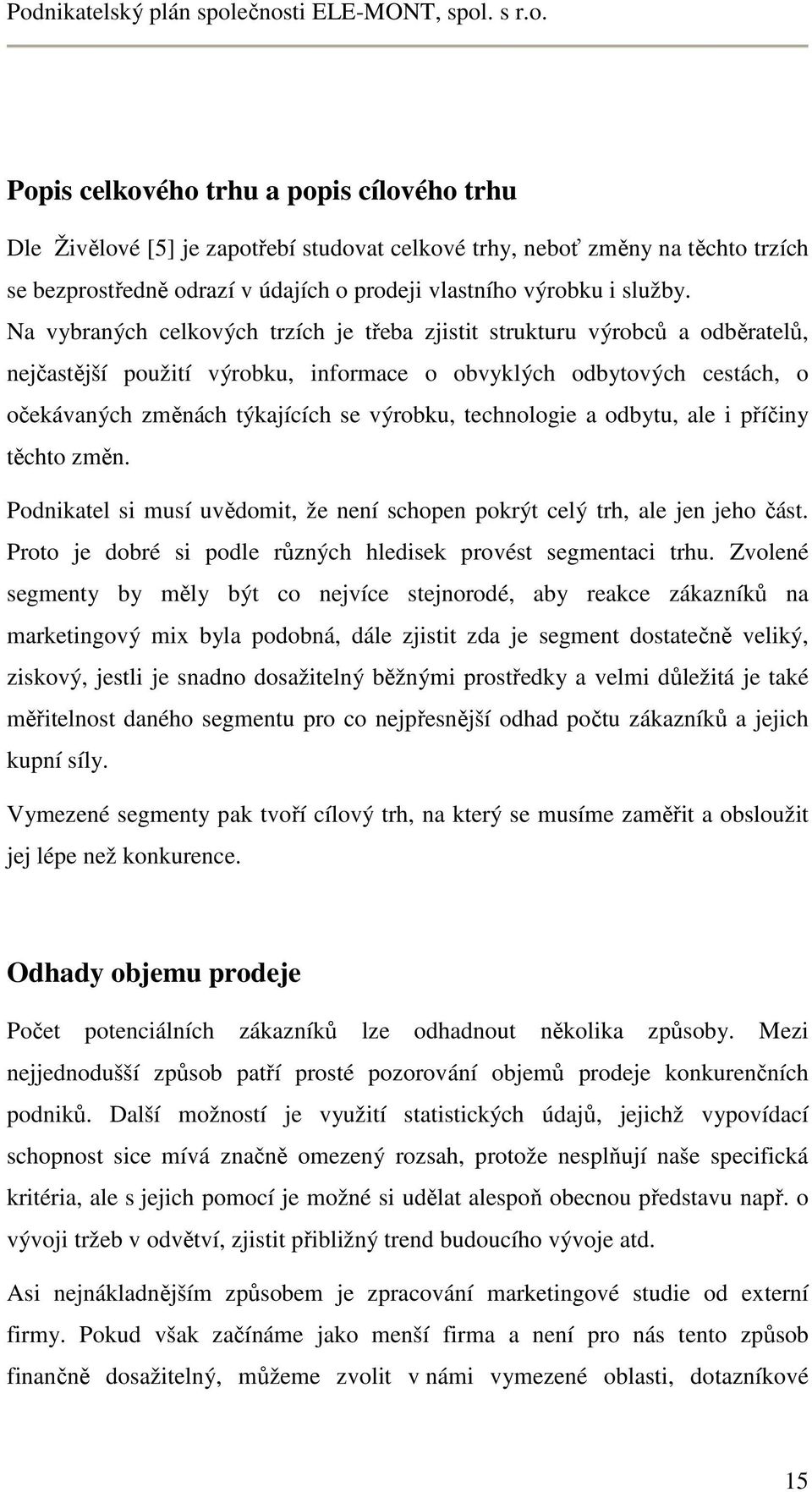 technologie a odbytu, ale i příčiny těchto změn. Podnikatel si musí uvědomit, že není schopen pokrýt celý trh, ale jen jeho část. Proto je dobré si podle různých hledisek provést segmentaci trhu.