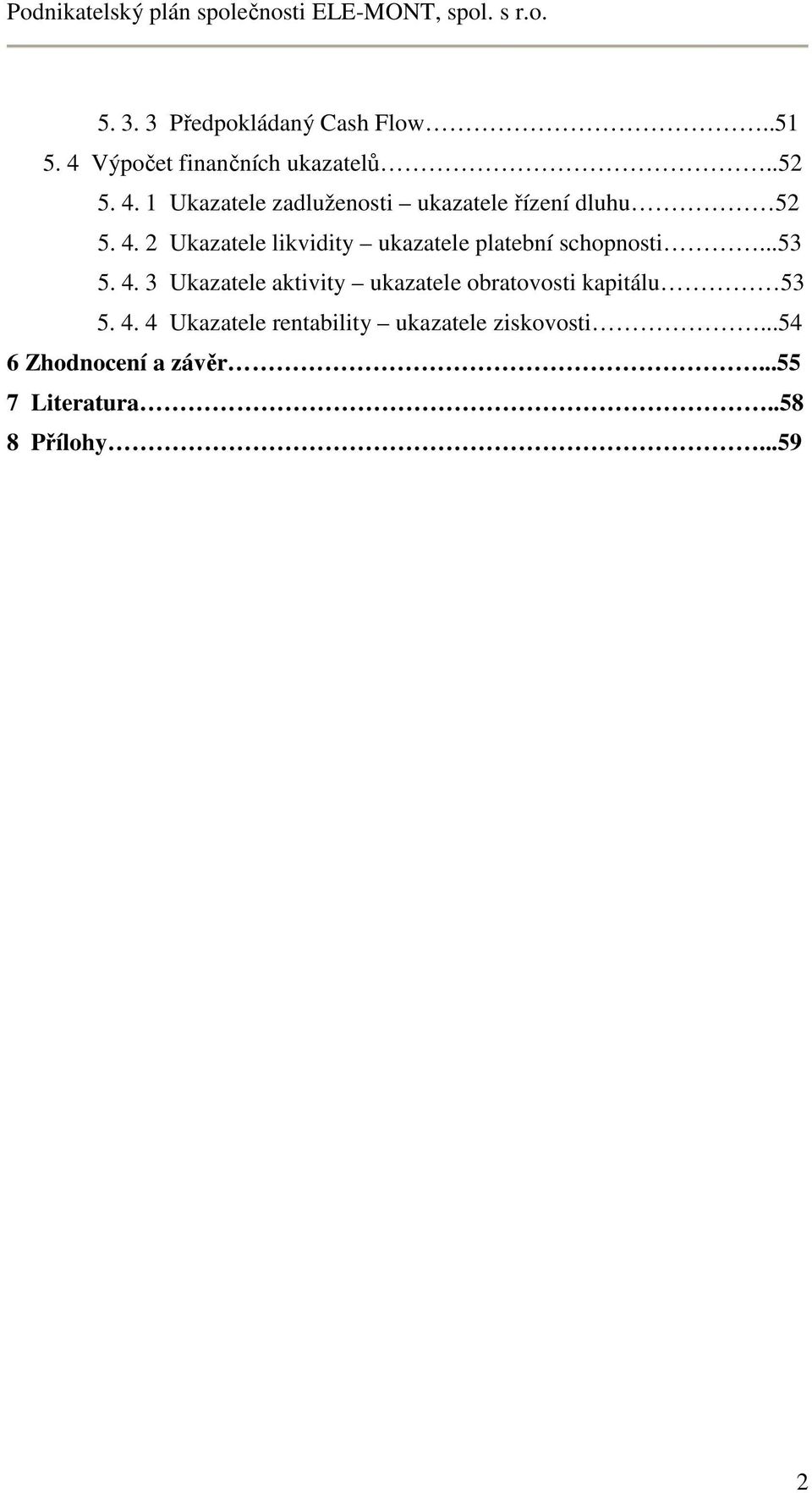 4. 2 Ukazatele likvidity ukazatele platební schopnosti...53 5. 4.