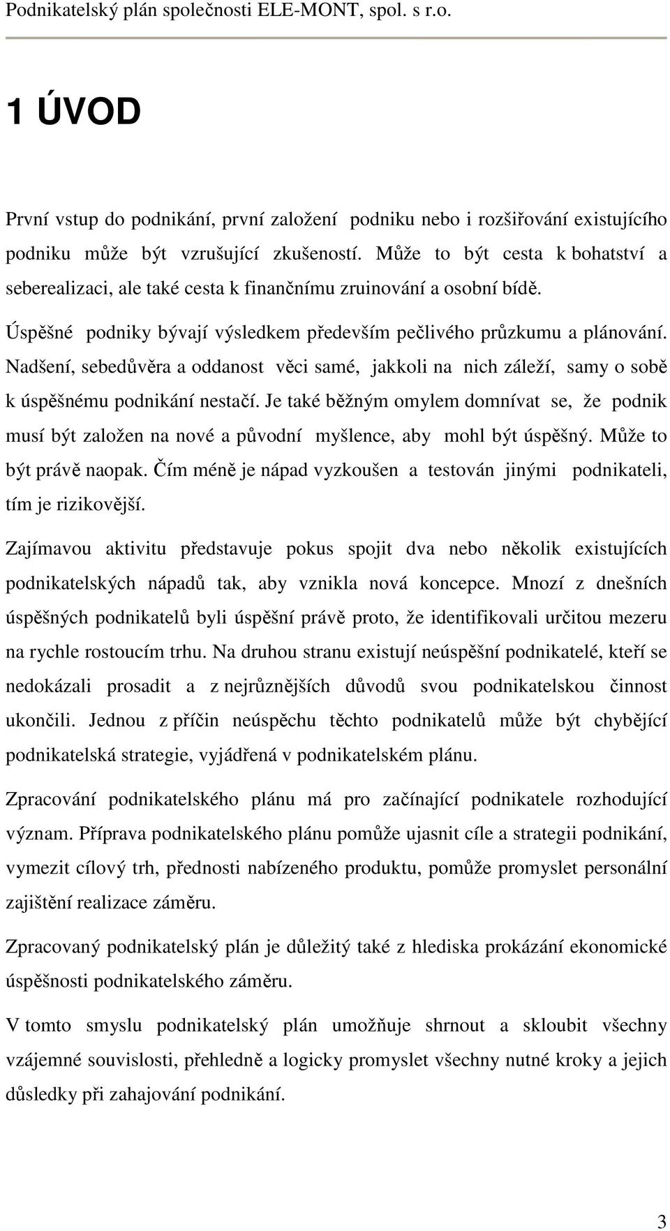 Nadšení, sebedůvěra a oddanost věci samé, jakkoli na nich záleží, samy o sobě k úspěšnému podnikání nestačí.