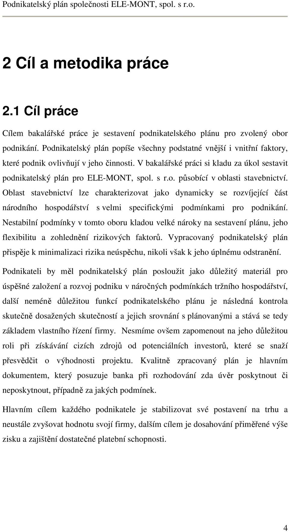Oblast stavebnictví lze charakterizovat jako dynamicky se rozvíjející část národního hospodářství s velmi specifickými podmínkami pro podnikání.