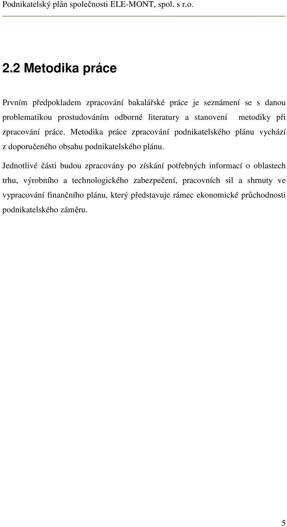 Metodika práce zpracování podnikatelského plánu vychází z doporučeného obsahu podnikatelského plánu.