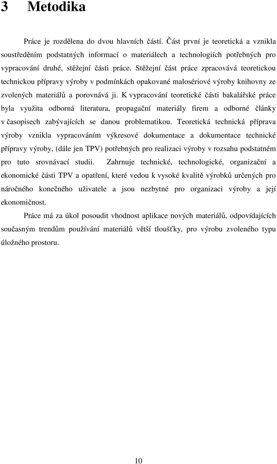 Stěžejní část práce zpracovává teoretickou technickou přípravy výroby v podmínkách opakované malosériové výroby knihovny ze zvolených materiálů a porovnává ji.