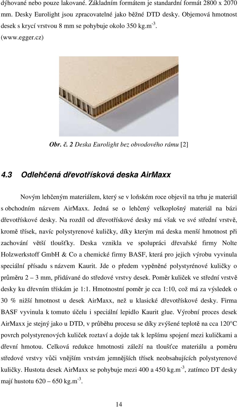 3 Odlehčená dřevotřísková deska AirMaxx Novým lehčeným materiálem, který se v loňském roce objevil na trhu je materiál s obchodním názvem AirMaxx.