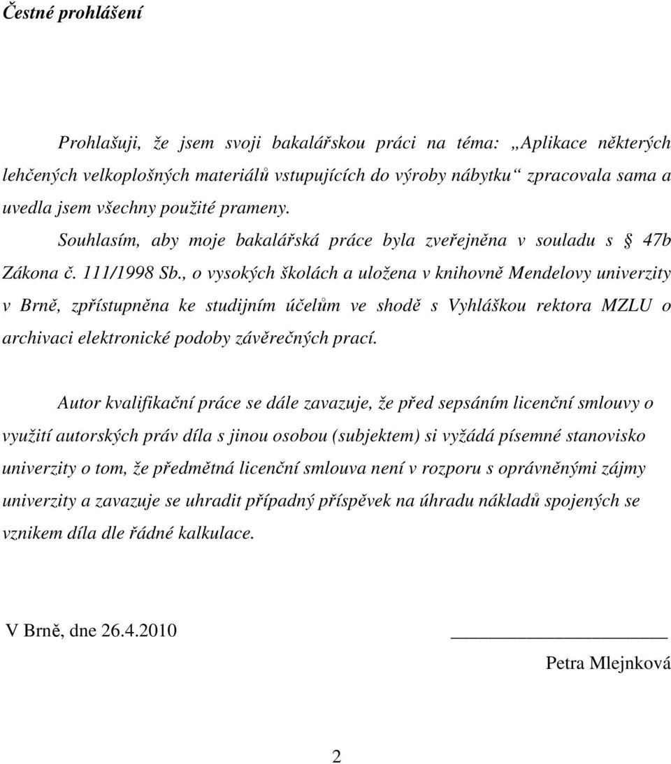 , o vysokých školách a uložena v knihovně Mendelovy univerzity v Brně, zpřístupněna ke studijním účelům ve shodě s Vyhláškou rektora MZLU o archivaci elektronické podoby závěrečných prací.