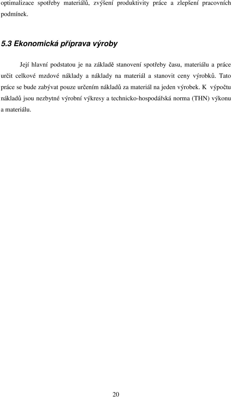 celkové mzdové náklady a náklady na materiál a stanovit ceny výrobků.