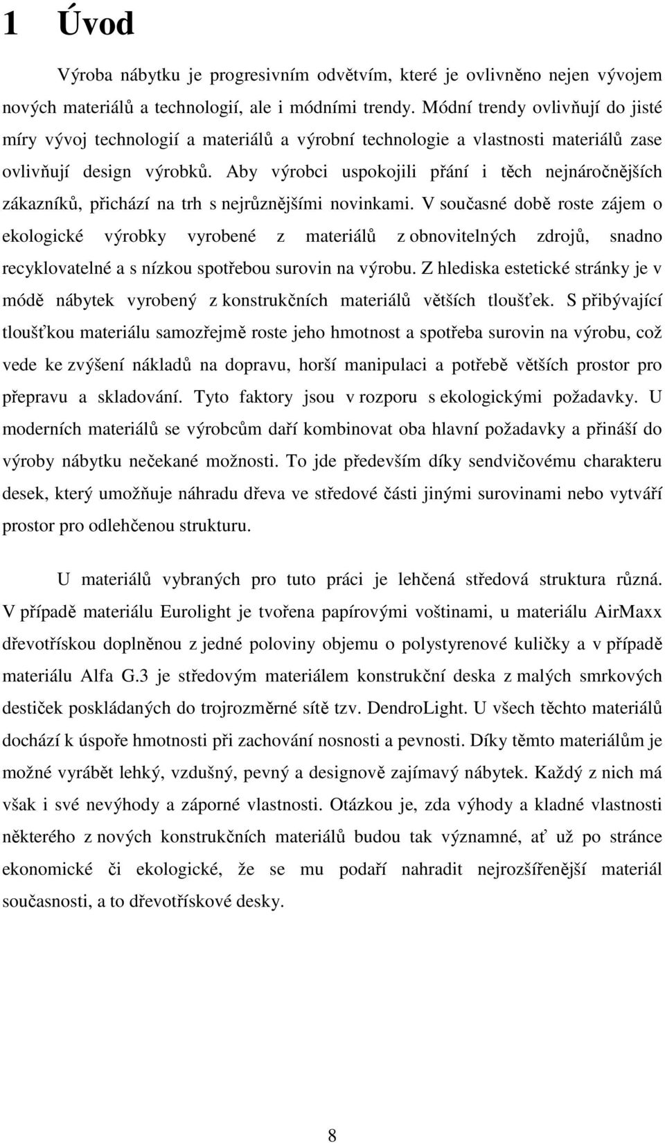 Aby výrobci uspokojili přání i těch nejnáročnějších zákazníků, přichází na trh s nejrůznějšími novinkami.