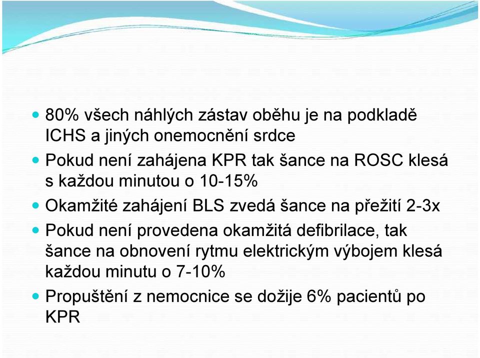 šance na přežití 2-3x Pokud není provedena okamžitá defibrilace, tak šance na obnovení rytmu