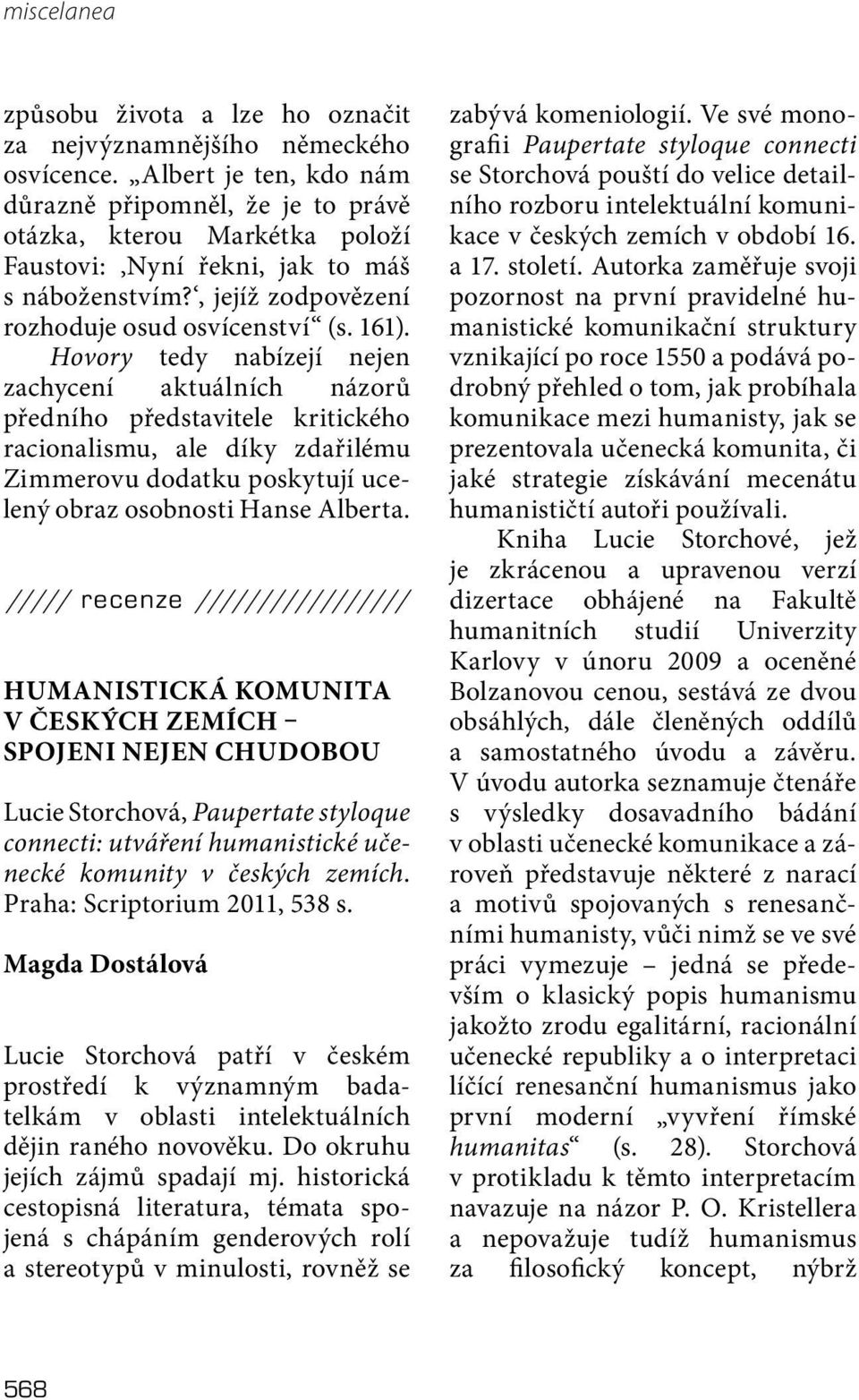 Hovory tedy nabízejí nejen zachycení aktuálních názorů předního představitele kritického racionalismu, ale díky zdařilému Zimmerovu dodatku poskytují ucelený obraz osobnosti Hanse Alberta.