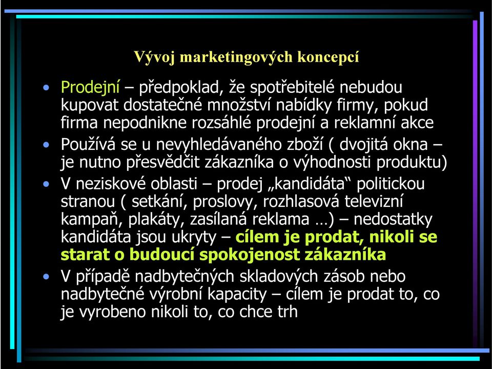 politickou stranou ( setkání, proslovy, rozhlasová televizní kampaň, plakáty, zasílaná reklama ) nedostatky kandidáta jsou ukryty cílem je prodat, nikoli se