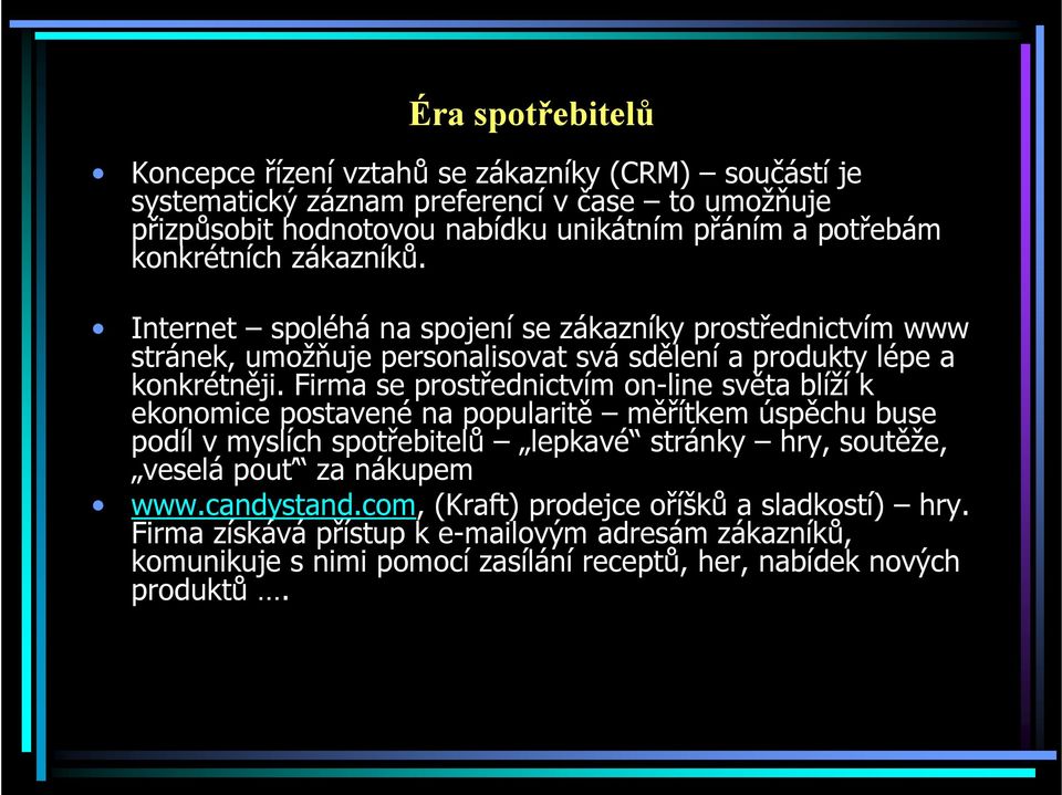 Firma se prostřednictvím on-line světa blíží k ekonomice postavené na popularitě měřítkem úspěchu buse podíl v myslích spotřebitelů lepkavé stránky hry, soutěže, veselá pouť za