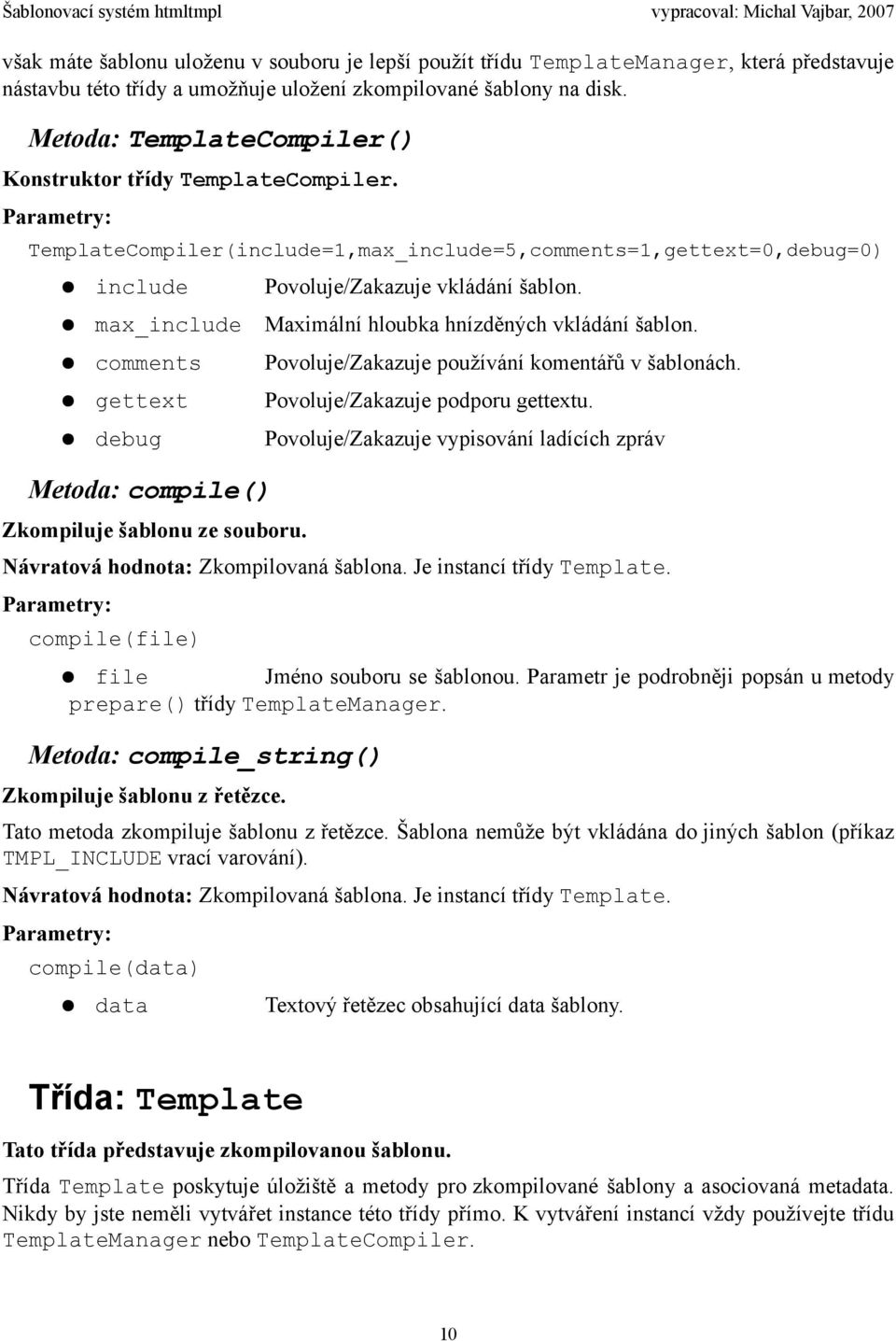 max_include Maximální hloubka hnízděných vkládání šablon. comments Povoluje/Zakazuje používání komentářů v šablonách. gettext Povoluje/Zakazuje podporu gettextu.