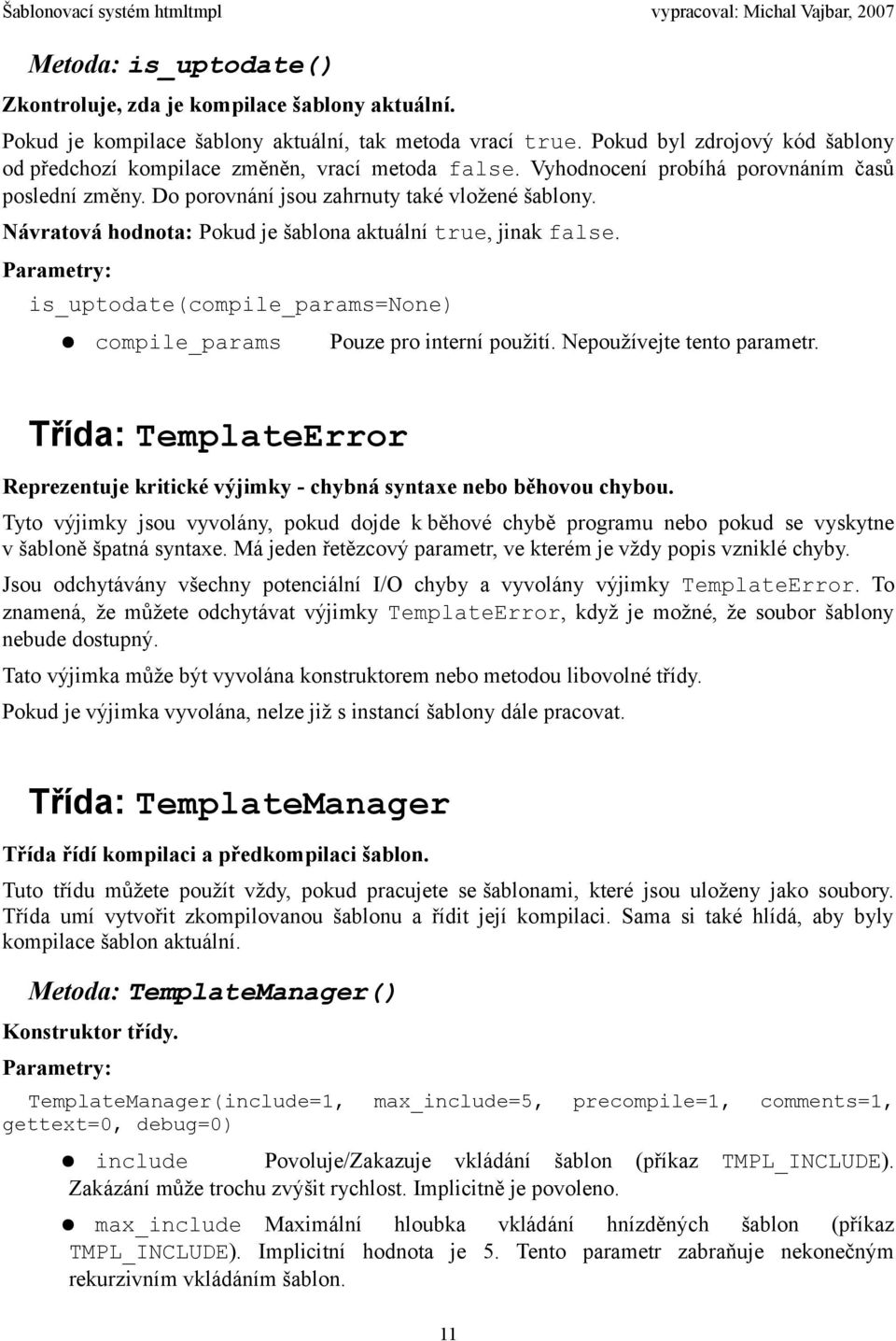 Návratová hodnota: Pokud je šablona aktuální true, jinak false. is_uptodate(compile_params=none) compile_params Pouze pro interní použití. Nepoužívejte tento parametr.