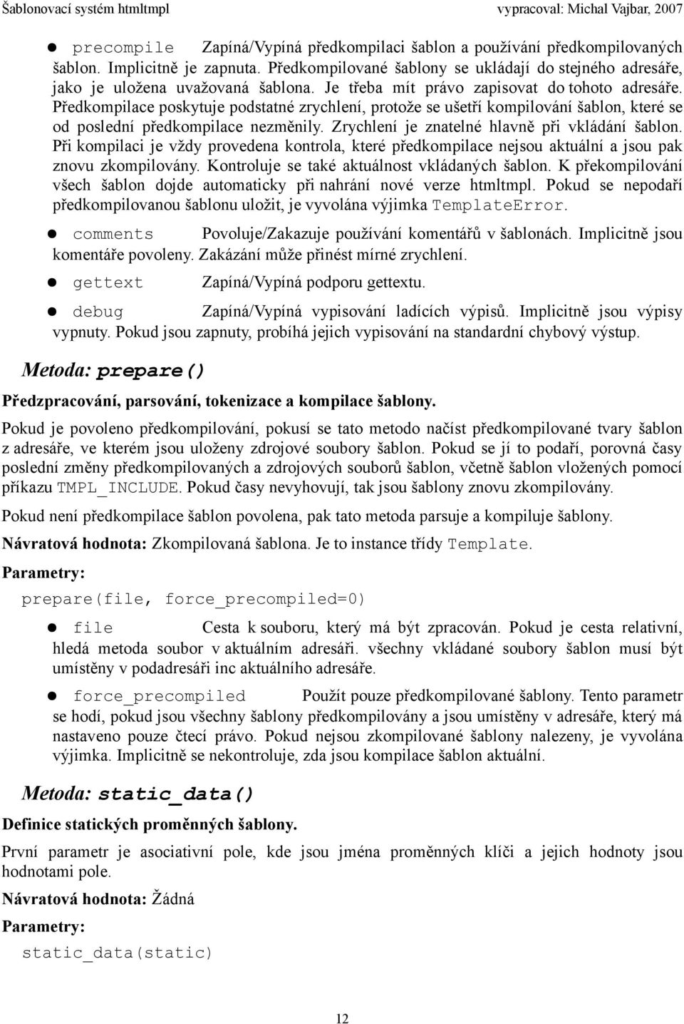 Zrychlení je znatelné hlavně při vkládání šablon. Při kompilaci je vždy provedena kontrola, které předkompilace nejsou aktuální a jsou pak znovu zkompilovány.
