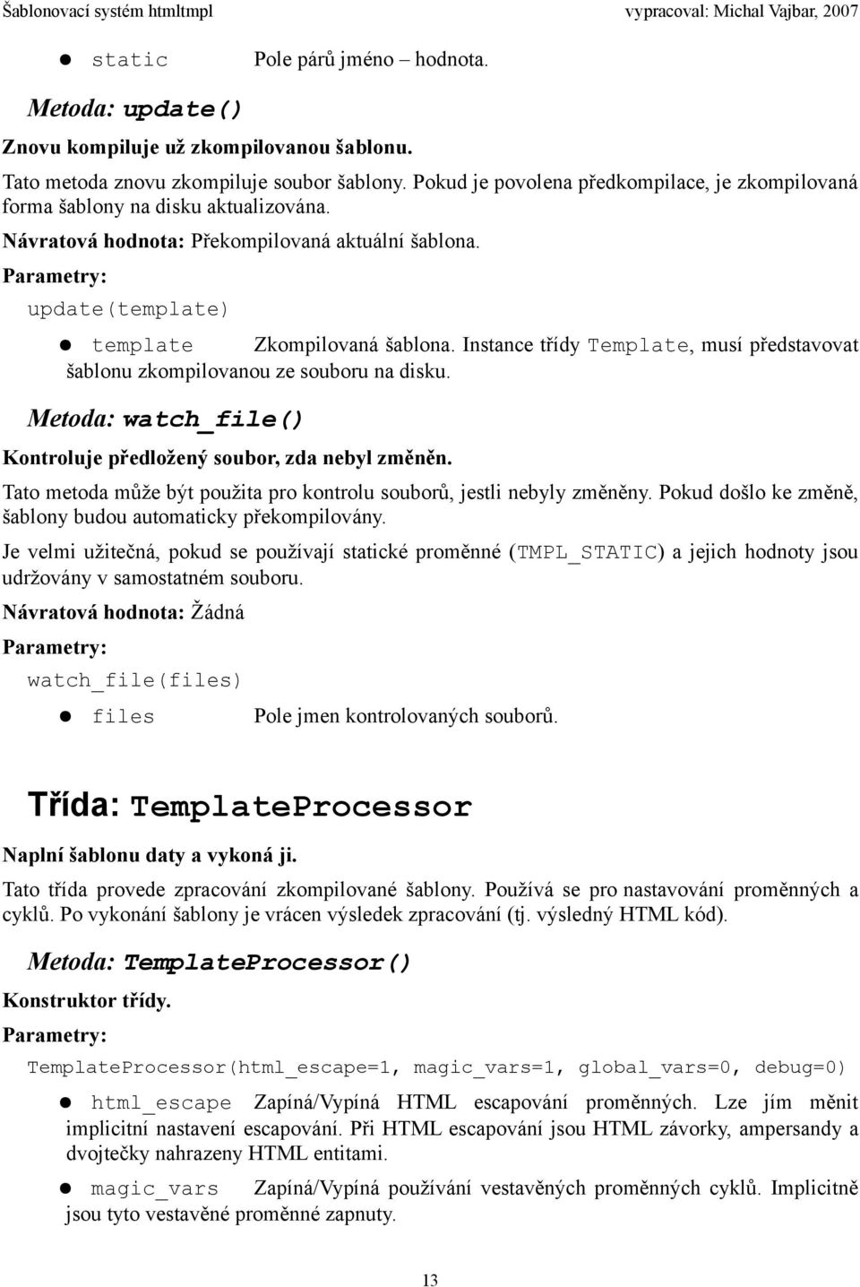 Instance třídy Template, musí představovat šablonu zkompilovanou ze souboru na disku. Metoda: watch_file() Kontroluje předložený soubor, zda nebyl změněn.