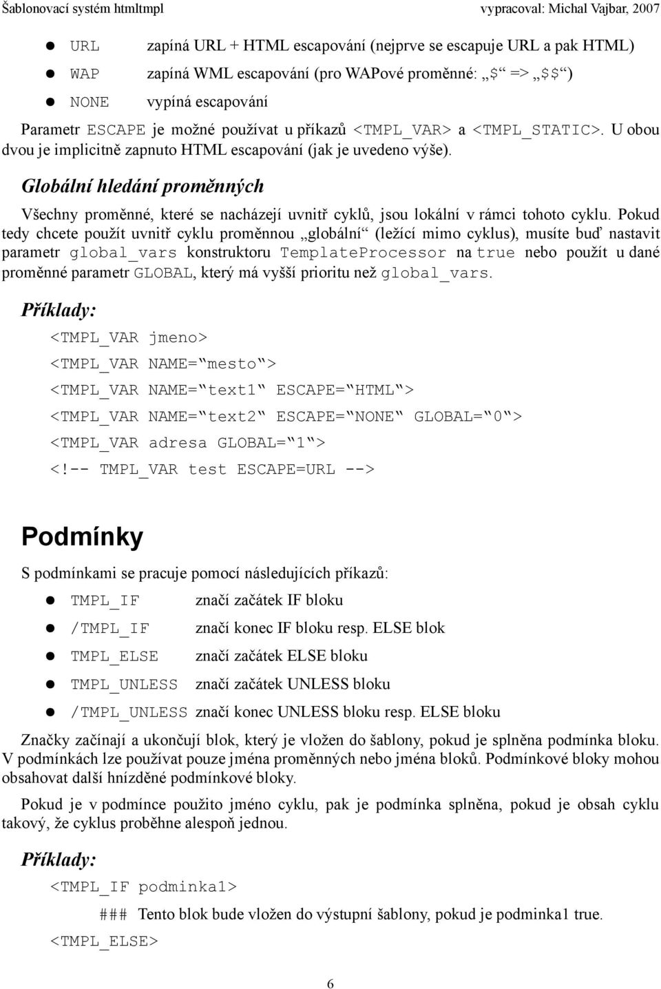 Globální hledání proměnných Všechny proměnné, které se nacházejí uvnitř cyklů, jsou lokální v rámci tohoto cyklu.