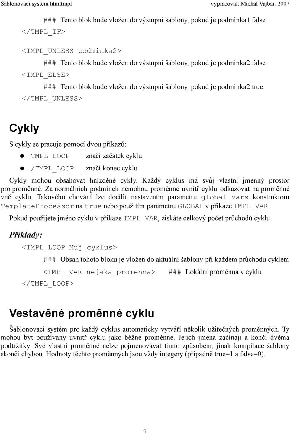 </TMPL_UNLESS> Cykly S cykly se pracuje pomocí dvou příkazů: TMPL_LOOP značí začátek cyklu /TMPL_LOOP značí konec cyklu Cykly mohou obsahovat hnízděné cykly.
