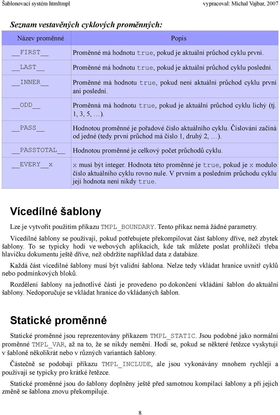 Proměnná má hodnotu true, pokud je aktuální průchod cyklu lichý (tj. 1, 3, 5, ). Hodnotou proměnné je pořadové číslo aktuálního cyklu.