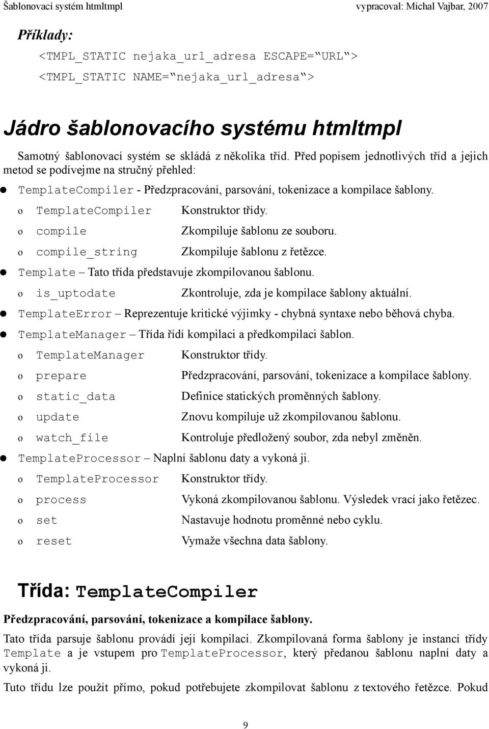 ο compile Zkompiluje šablonu ze souboru. ο compile_string Zkompiluje šablonu z řetězce. Template Tato třída představuje zkompilovanou šablonu.