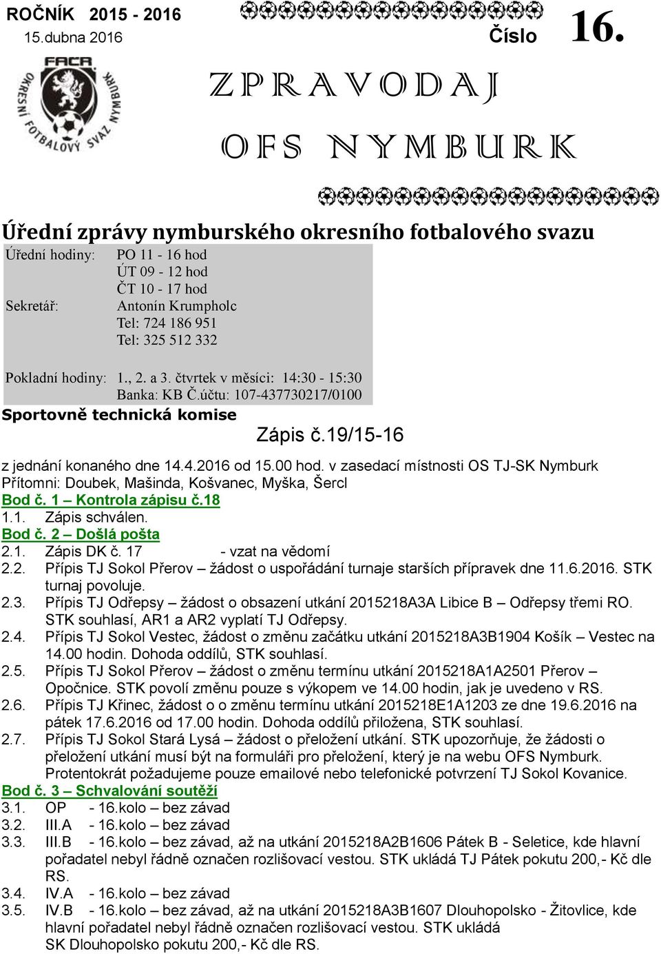 čtvrtek v měsíci: 14:30-15:30 Banka: KB Č.účtu: 107-437730217/0100 Sportovně technická komise Zápis č.19/15-16 z jednání konaného dne 14.4.2016 od 15.00 hod.