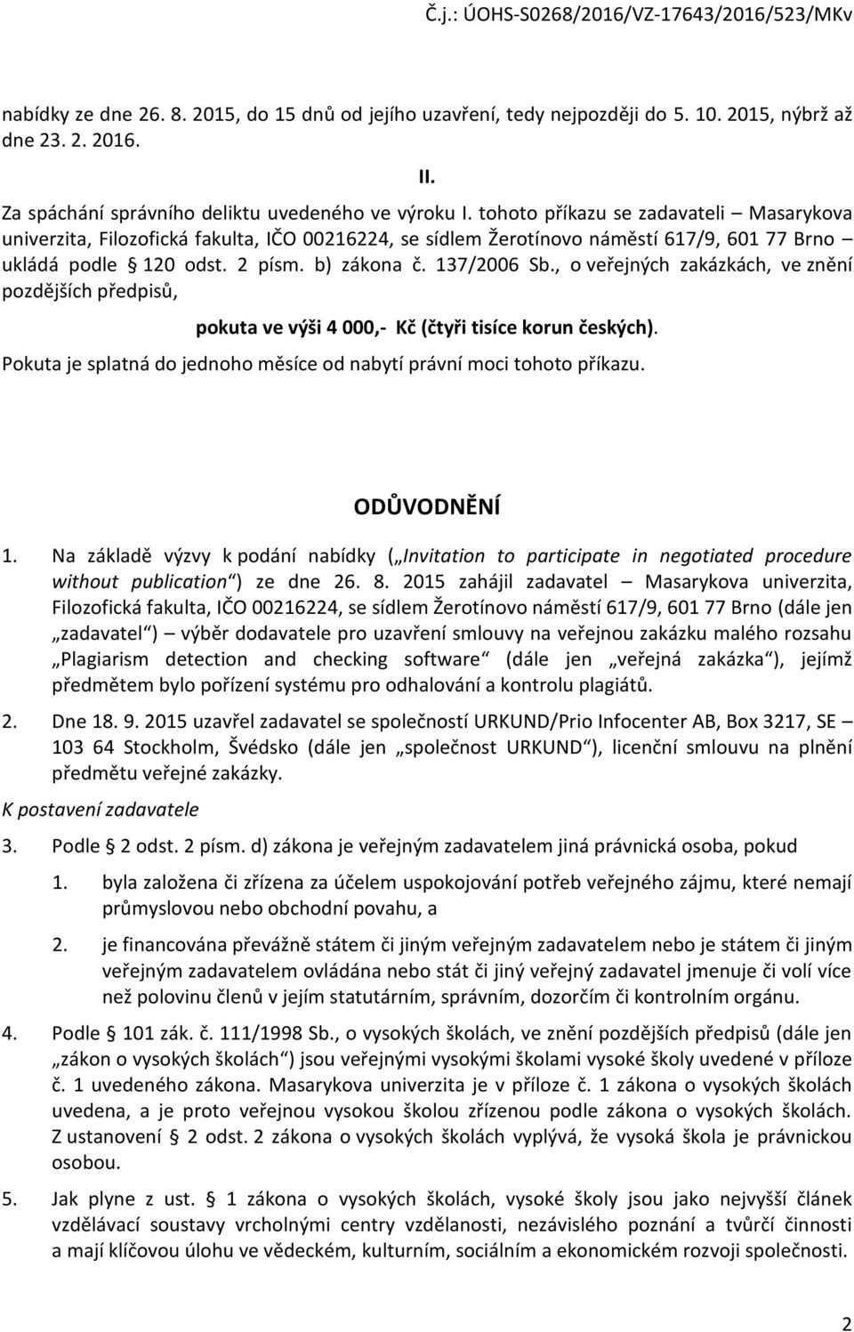 , o veřejných zakázkách, ve znění pozdějších předpisů, pokuta ve výši 4 000,- Kč (čtyři tisíce korun českých). Pokuta je splatná do jednoho měsíce od nabytí právní moci tohoto příkazu. ODŮVODNĚNÍ 1.