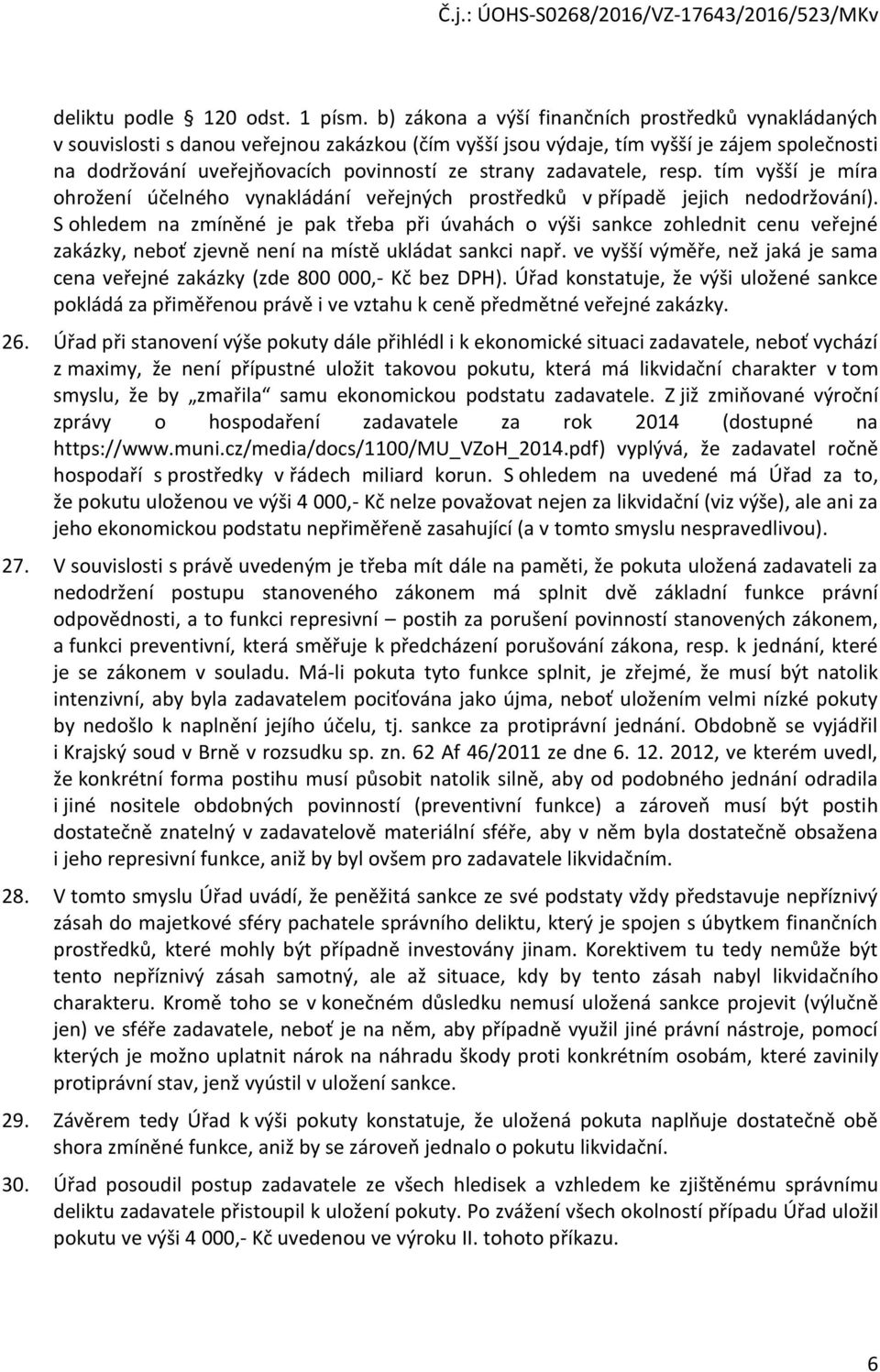 zadavatele, resp. tím vyšší je míra ohrožení účelného vynakládání veřejných prostředků v případě jejich nedodržování).