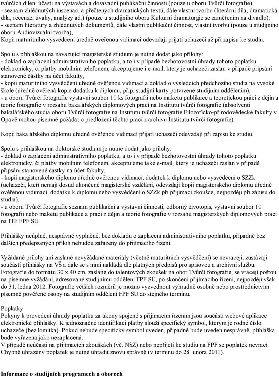 ) (pouze u studijního oboru Kulturní dramaturgie se zaměřením na divadlo), - seznam literatury a zhlédnutých dokumentů, dále vlastní publikační činnost, vlastní tvorbu (pouze u studijního oboru