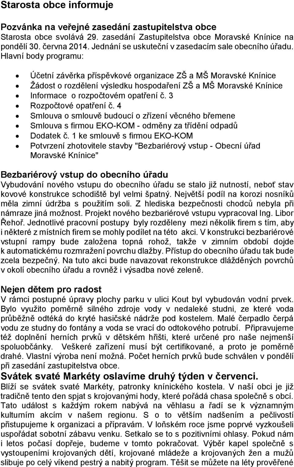 Hlavní body programu: Účetní závěrka příspěvkové organizace ZŠ a MŠ Moravské Knínice Žádost o rozdělení výsledku hospodaření ZŠ a MŠ Moravské Knínice Informace o rozpočtovém opatření č.