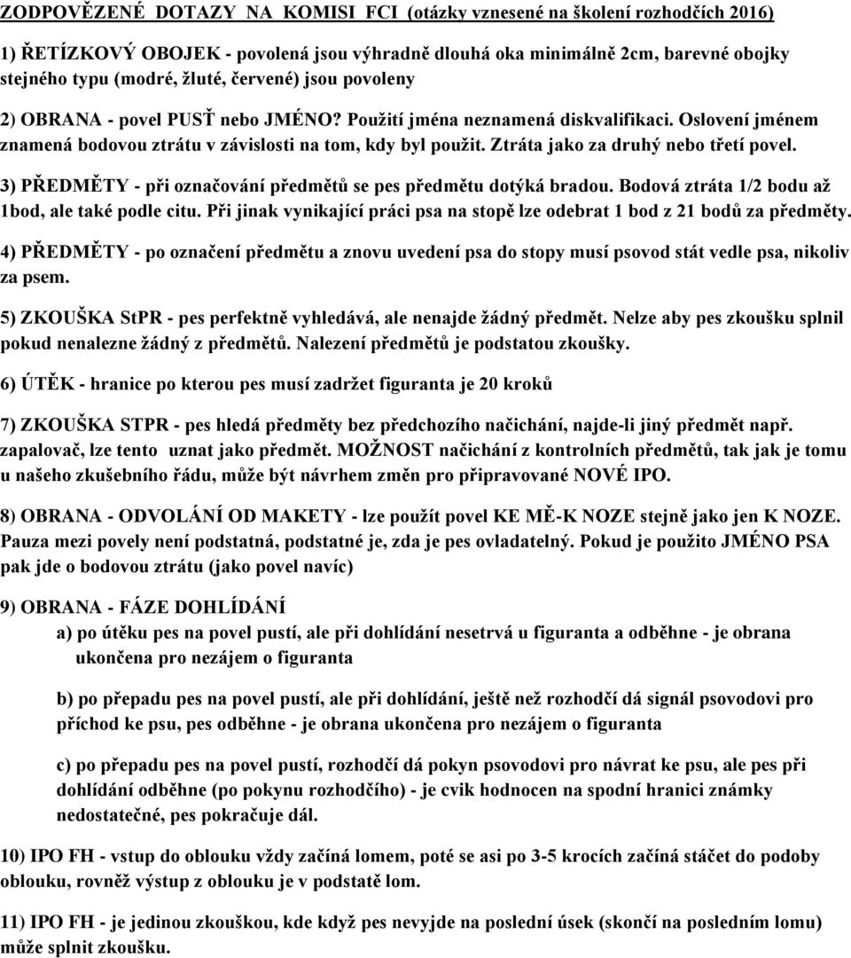 Ztráta jako za druhý nebo třetí povel. 3) PŘEDMĚTY - při označování předmětů se pes předmětu dotýká bradou. Bodová ztráta 1/2 bodu až 1bod, ale také podle citu.