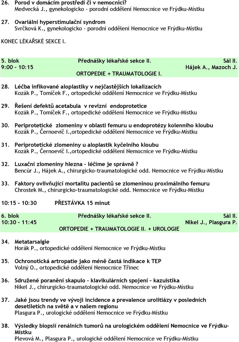 Léčba infikované aloplastiky v nejčastějších lokalizacích Kozák P., Tomíček F., ortopedické oddělení Nemocnice ve Frýdku-Místku 29. Řešení defektů acetabula v revizní endoprotetice Kozák P.