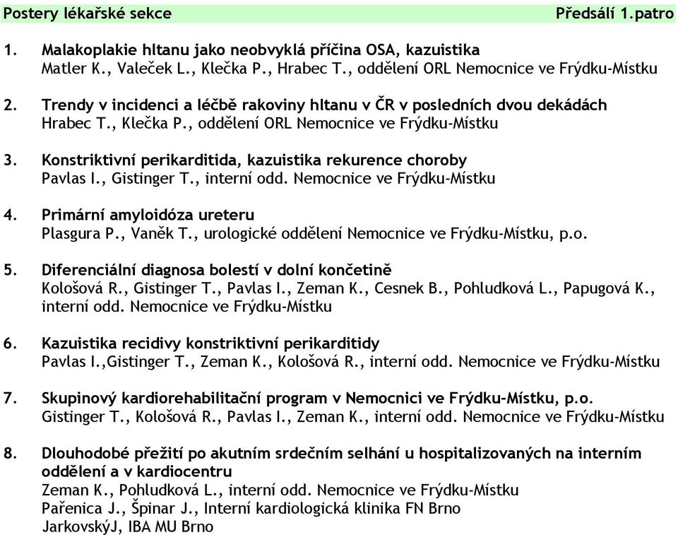 Konstriktivní perikarditida, kazuistika rekurence choroby Pavlas I., Gistinger T., interní odd. Nemocnice ve Frýdku-Místku 4. Primární amyloidóza ureteru Plasgura P., Vaněk T.