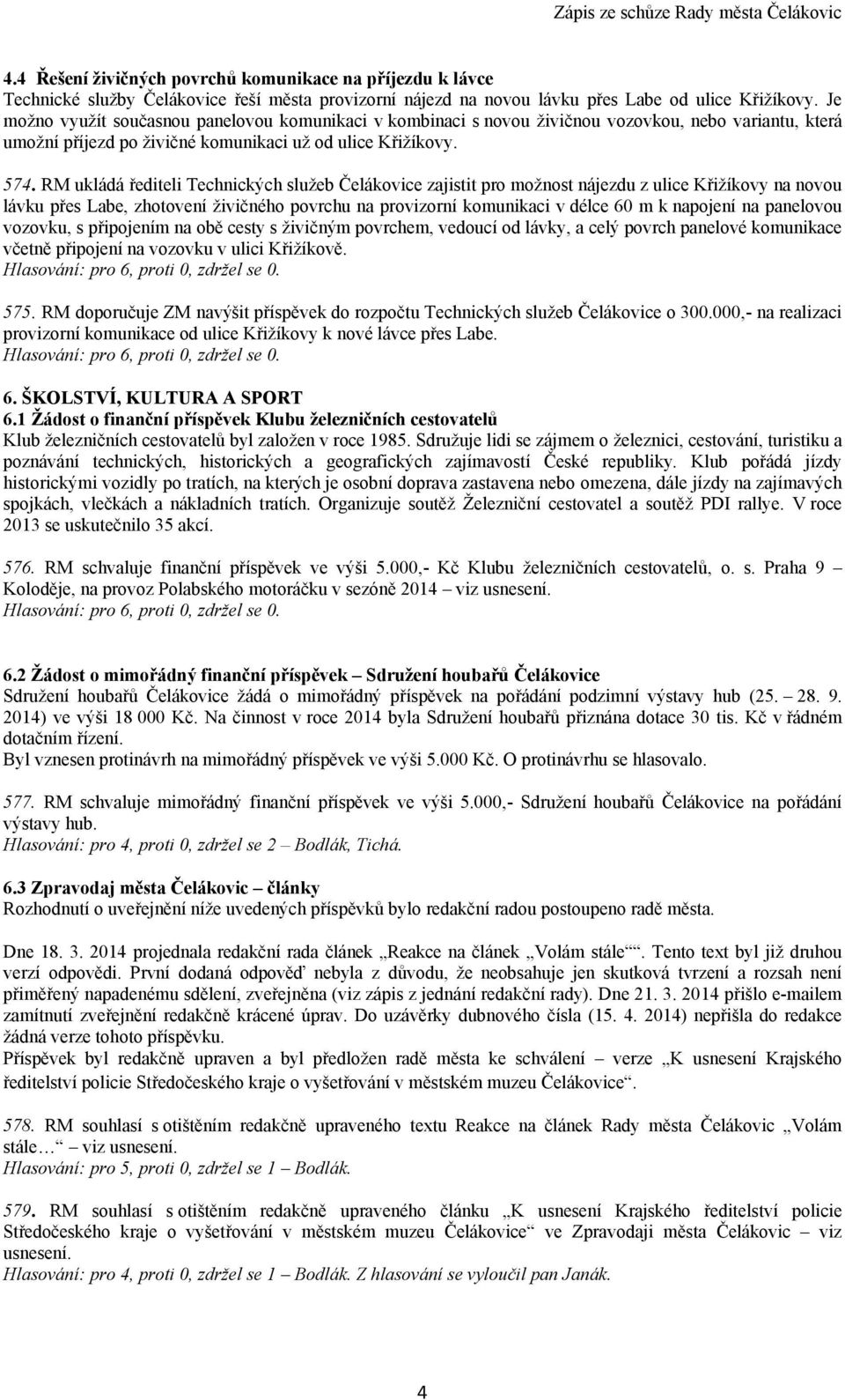 RM ukládá řediteli Technických služeb Čelákovice zajistit pro možnost nájezdu z ulice Křižíkovy na novou lávku přes Labe, zhotovení živičného povrchu na provizorní komunikaci v délce 60 m k napojení