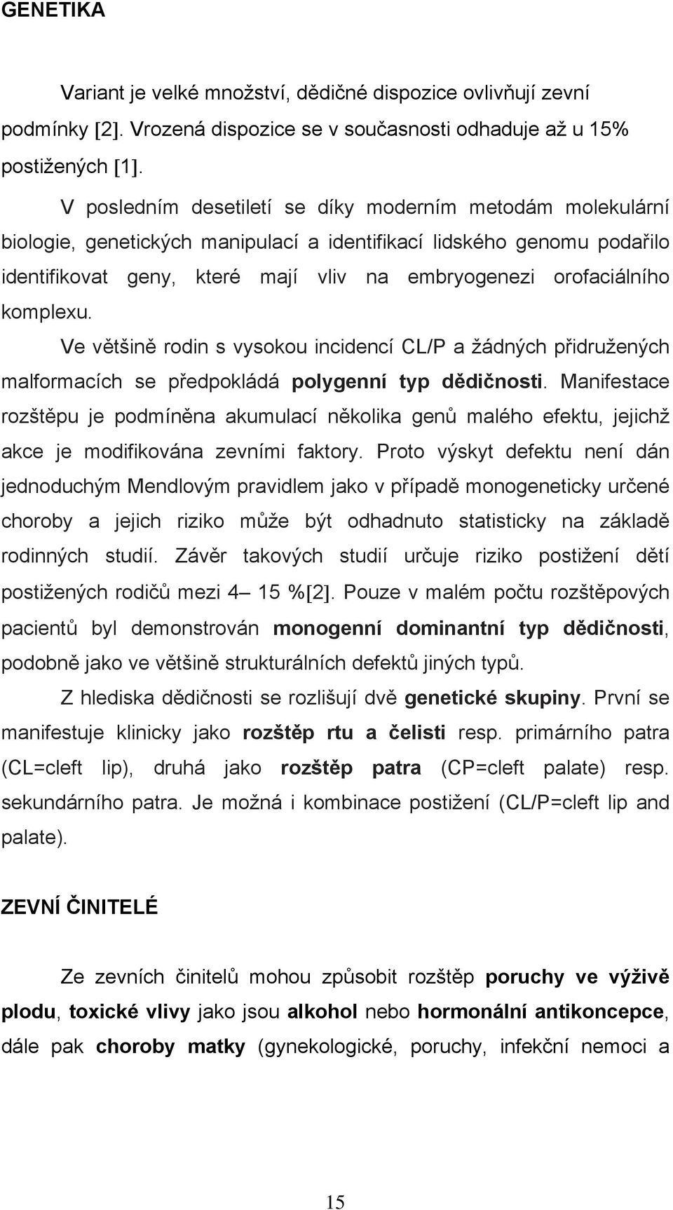 komplexu. Ve většině rodin s vysokou incidencí CL/P a žádných přidružených malformacích se předpokládá polygenní typ dědičnosti.
