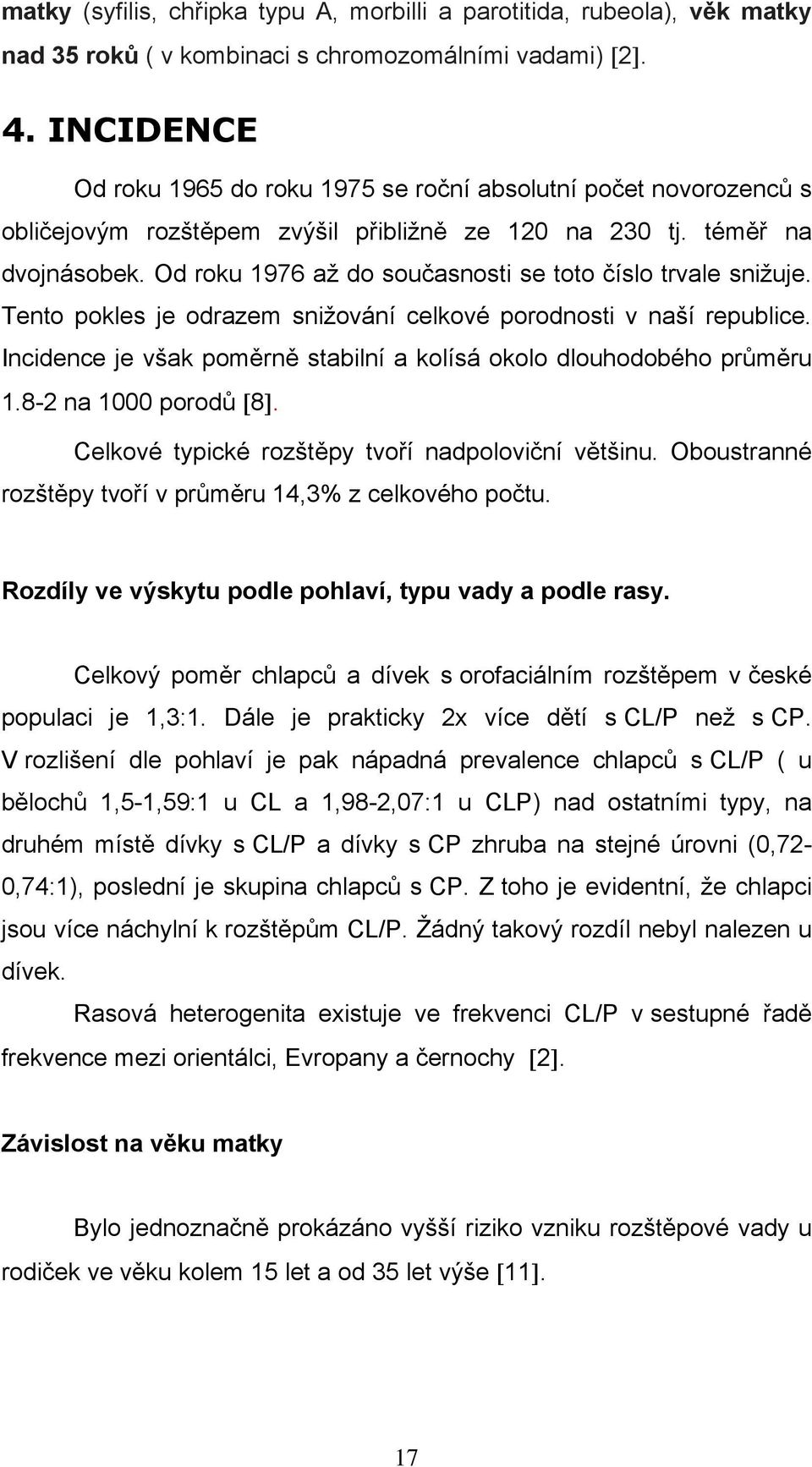 Od roku 1976 až do současnosti se toto číslo trvale snižuje. Tento pokles je odrazem snižování celkové porodnosti v naší republice.
