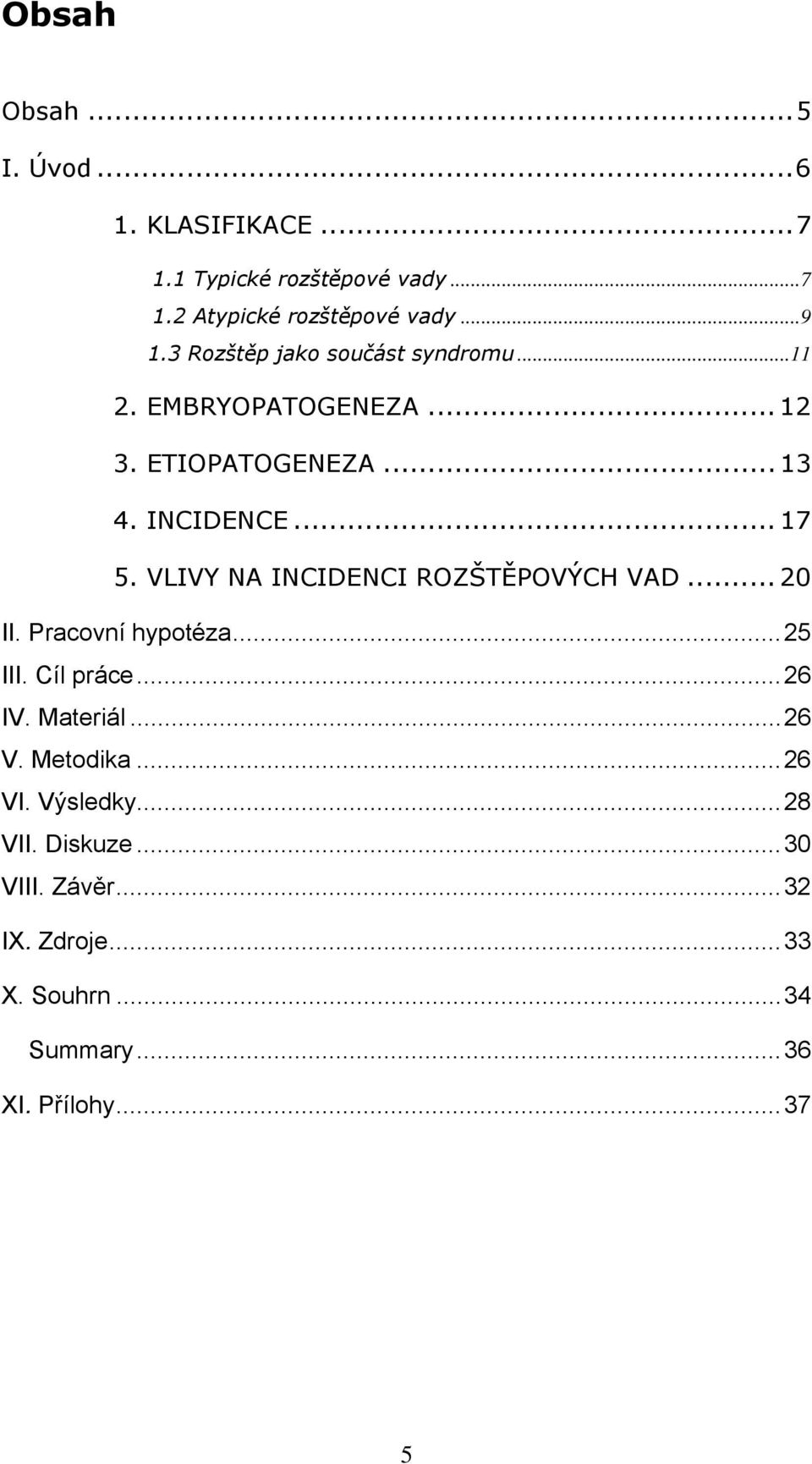 VLIVY NA INCIDENCI ROZŠTĚPOVÝCH VAD... 20 II. Pracovní hypotéza...25 III. Cíl práce...26 IV. Materiál...26 V.