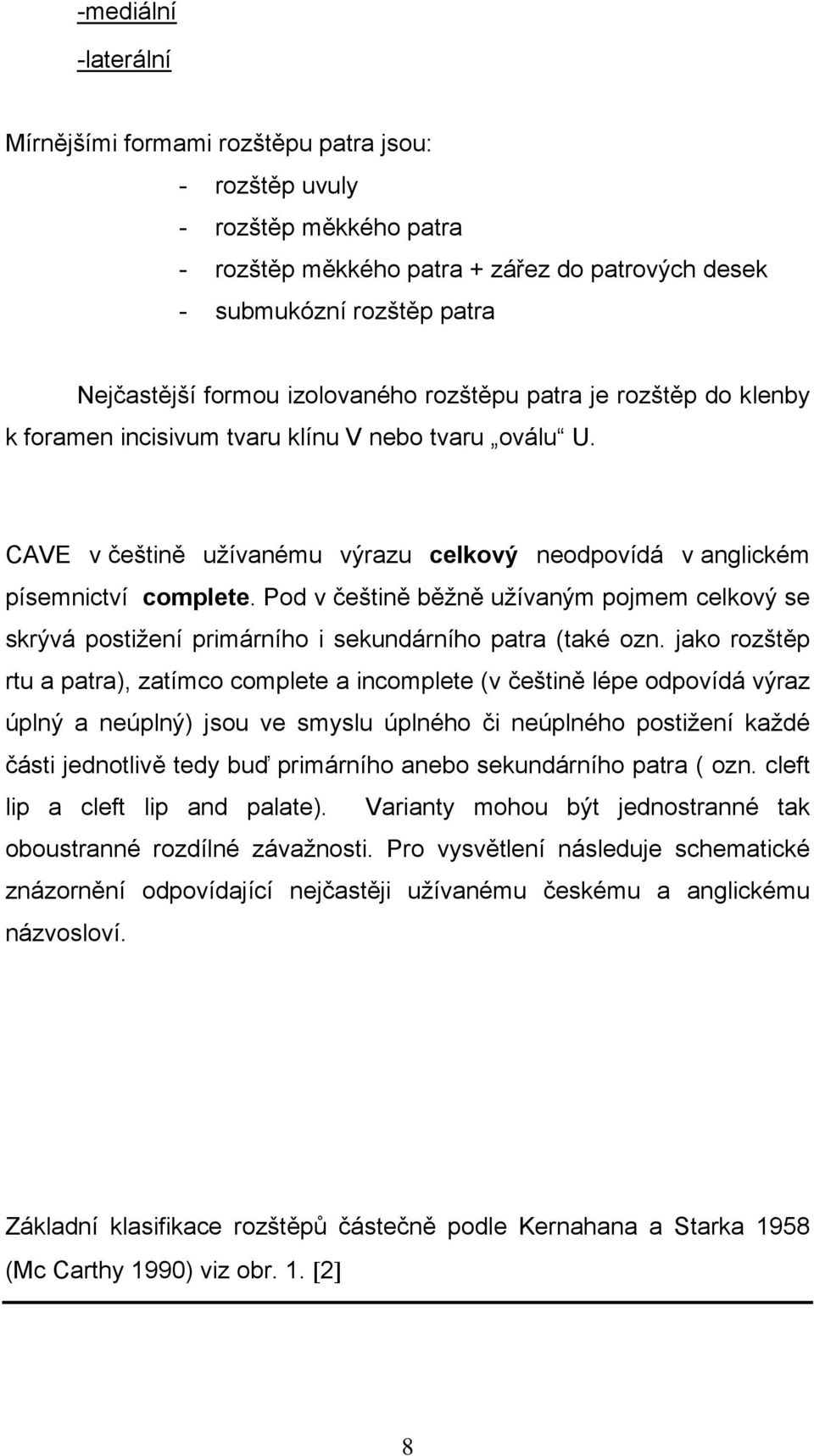 Pod v češtině běžně užívaným pojmem celkový se skrývá postižení primárního i sekundárního patra (také ozn.