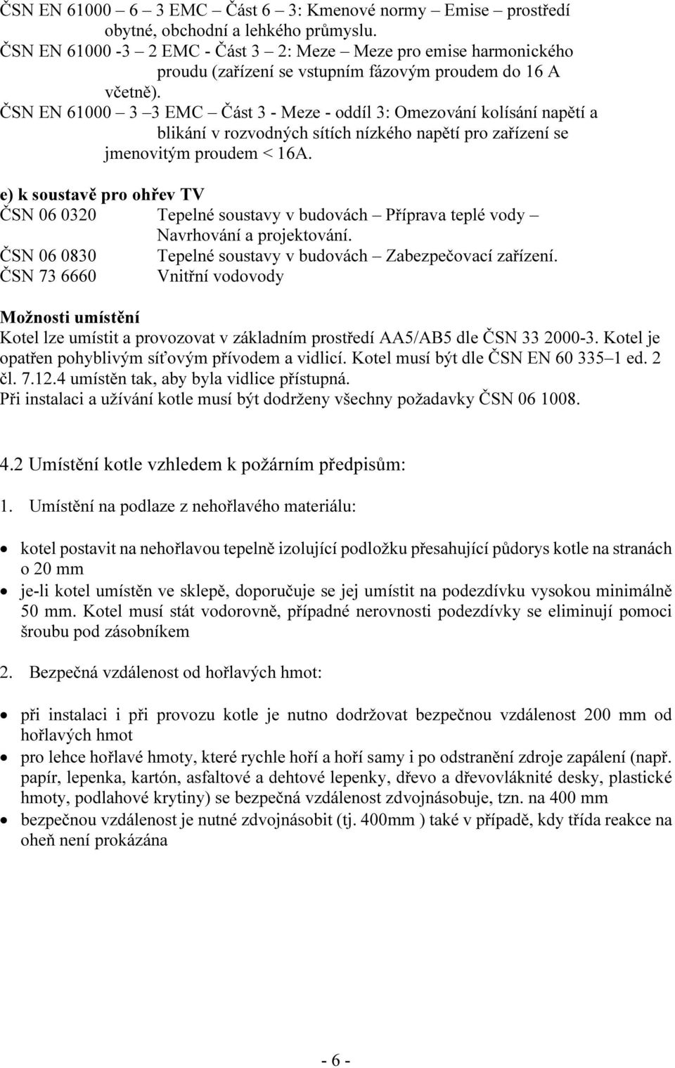 ČSN EN 61000 3 3 EMC Část 3 - Meze - oddíl 3: Omezování kolísání napětí a blikání v rozvodných sítích nízkého napětí pro zařízení se jmenovitým proudem < 16A.