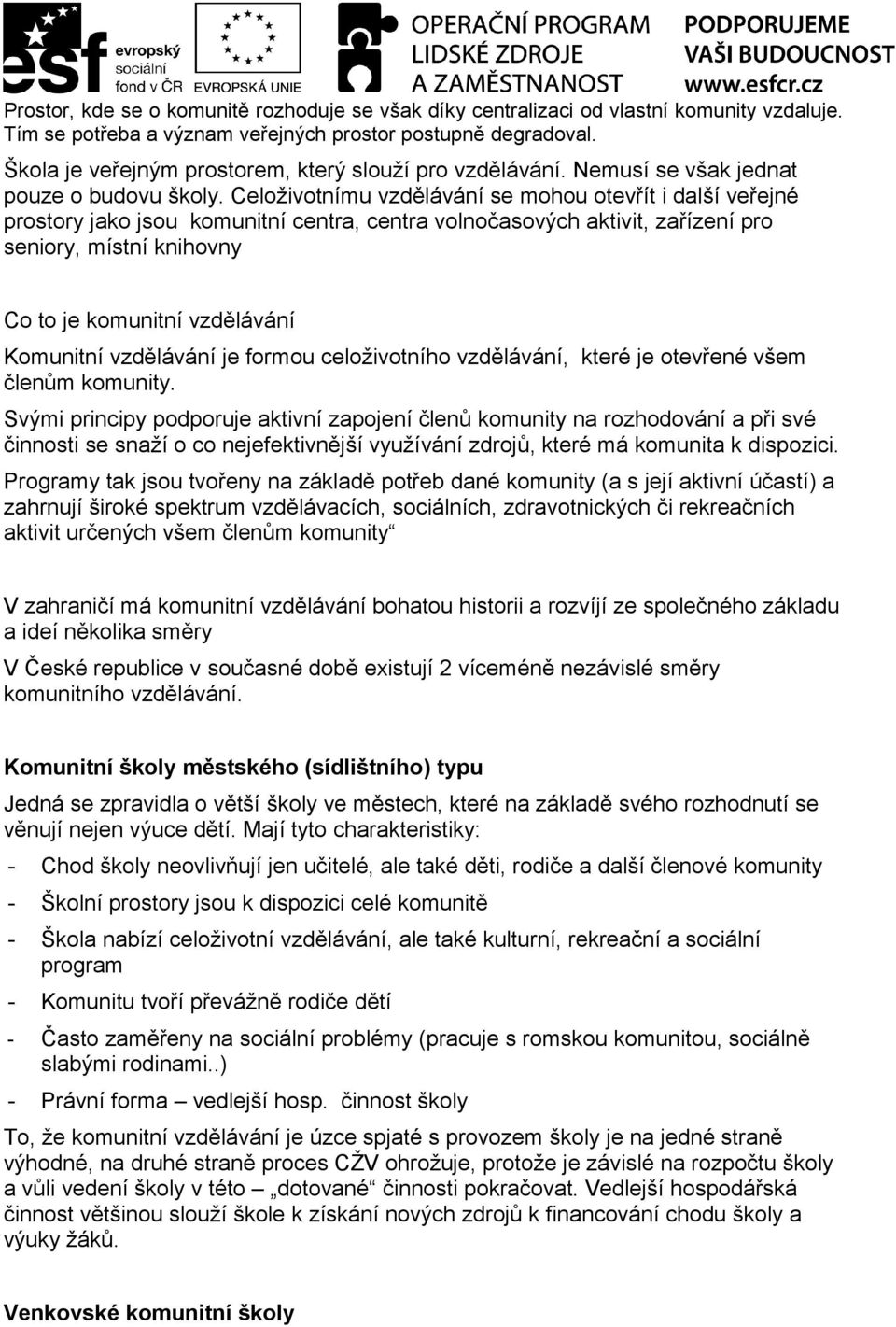 Celoživotnímu vzdělávání se mohou otevřít i další veřejné prostory jako jsou komunitní centra, centra volnočasových aktivit, zařízení pro seniory, místní knihovny Co to je komunitní vzdělávání